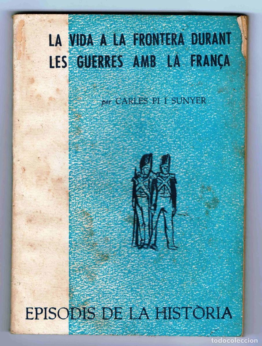Libri di seconda mano: La vida a la frontera durant les Guerres amb la Fran&ccedil;a. Carles Pi i Sunyer.
