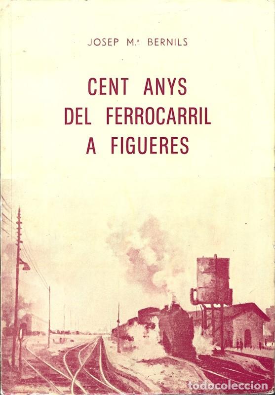 Libros de segunda mano: CENT ANYS DEL FERROCARRIL A FIGUERES JOSEP M&ordf; BERNILS - Foto 1