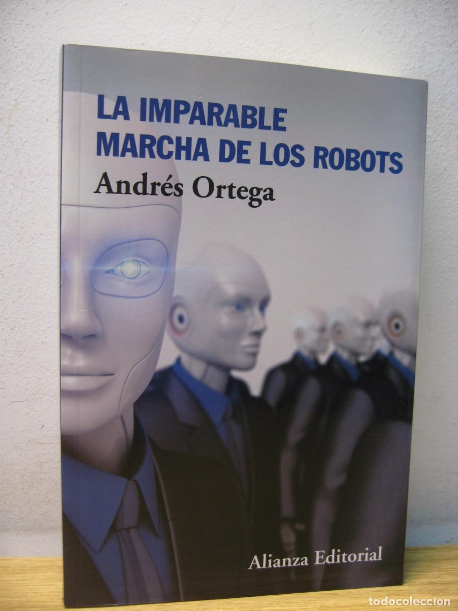 Libros de segunda mano: LA IMPARABLE MARCHA DE LOS ROBOTS. ANDRES ORTEGA. EDITORIAL ALIANZA 2016 - Foto 1
