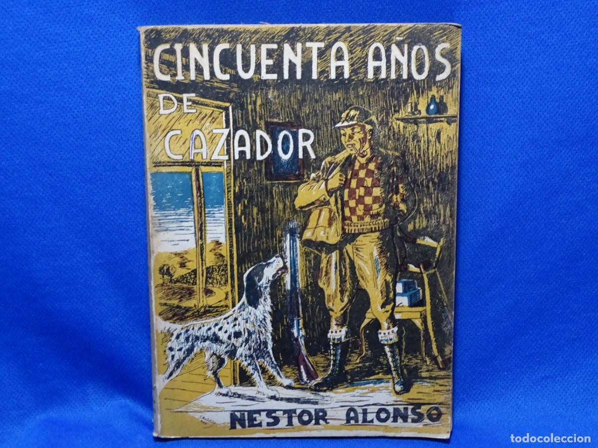 Libros de segunda mano: CINCUENTA A&Ntilde;OS DE CAZADOR. N&Eacute;STOR ALONSO. 341 PAG. IMPRENTA CASADO LEON 1950.