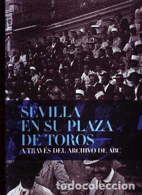 Libros de segunda mano: SEVILLA EN SU PLAZA DE TOROS A TRAVES DEL ARCHIVO DE ABC BURGOS, A. PASTOR TORRES, A. ANS-1045