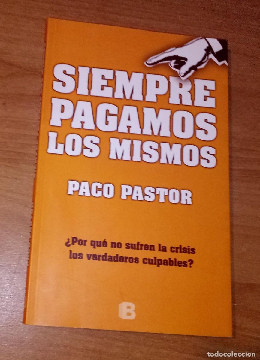 Libros de segunda mano: PACO PASTOR - SIEMPRE PAGAMOS LOS MISMOS - EDICIONES B, 2012 - Foto 1