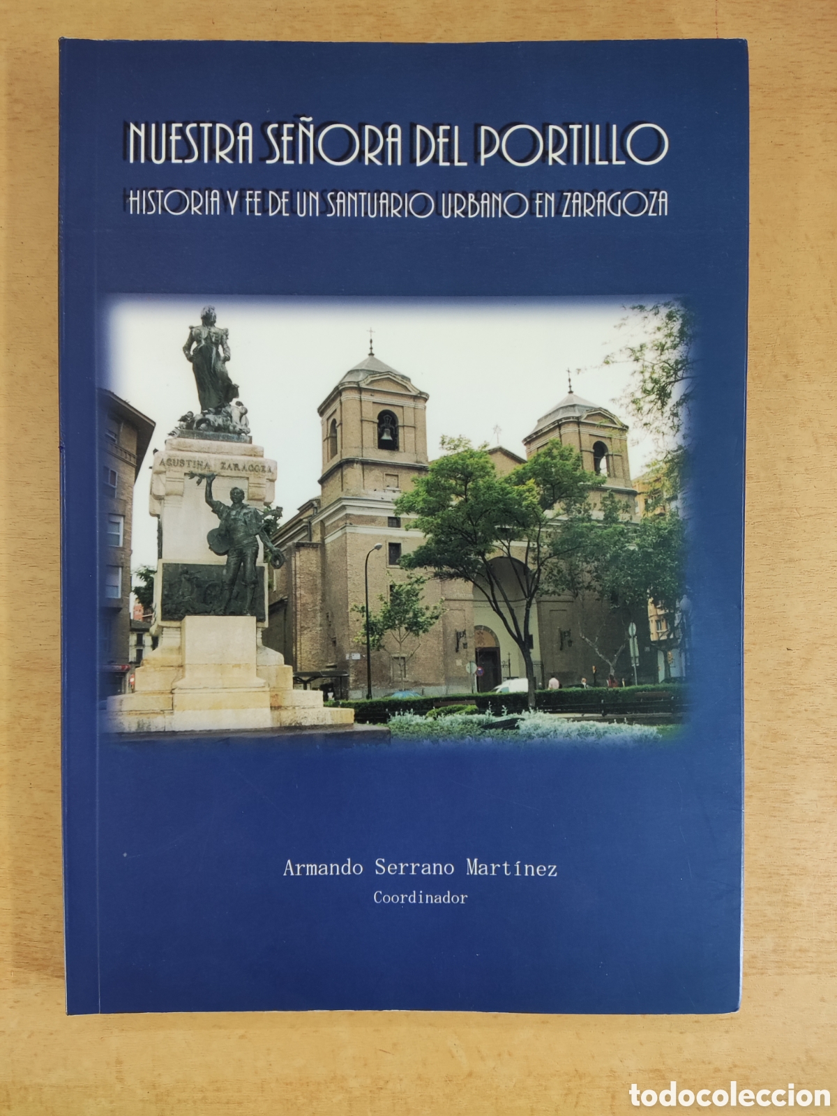 Libros de segunda mano: NUESTRA SE&Ntilde;ORA DEL PORTILLO, HISTORIA Y FE DE UN SANTUARIO URBANO EN ZARAGOZA / ARMANDO SERRANO