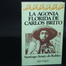 Libros de segunda mano: LA AGONIA FLORIDA DE CARLOS BRITO / SANTIAGO ARAUZ DE ROBLES