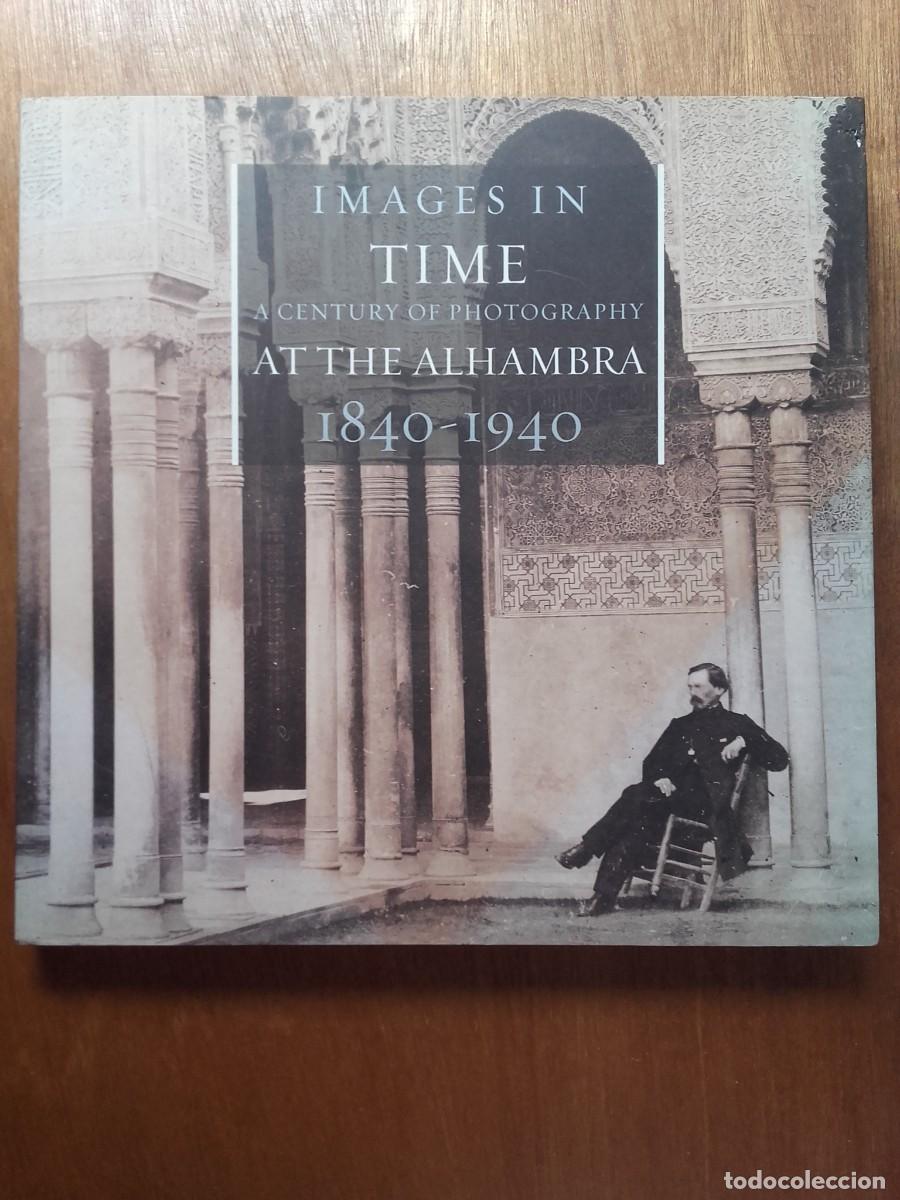 Gebrauchte B&uuml;cher: IMAGES IN TIME, UN SIGLO DE FOTOGRAFIAS EN LA ALHAMBRA 1840 1940, JUNTA DE ANDALUCIA, GRANADA