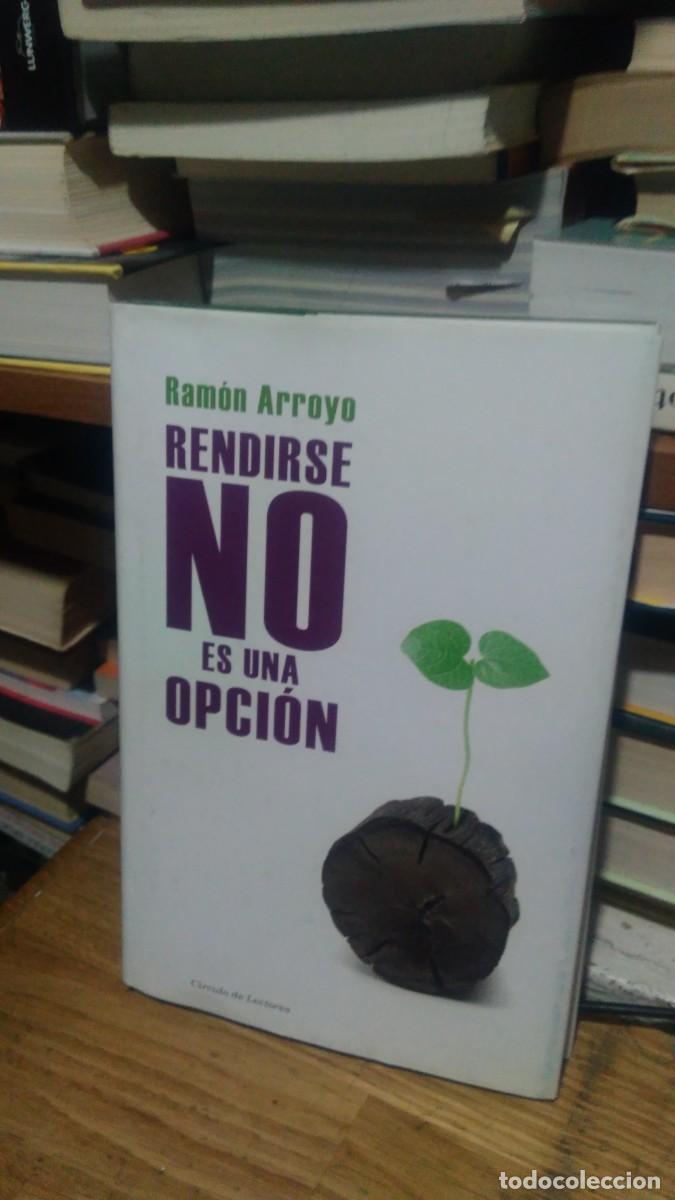 Libros de segunda mano: RENDIRSE NO ES UNA OPCI&Oacute;N, RAMON ARROYA, ED. CIRCULO DE LECTORES - Foto 1