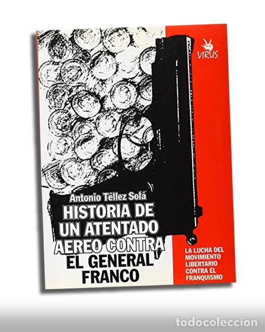 Libros de segunda mano: HISTORIA DE UN ATENTADO A&Eacute;REO CONTRA EL GENERAL FRANCO - ANTONIO T&Eacute;LLEZ SOL&Aacute; - VIRUS, ANARQUISMO
