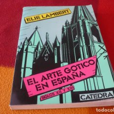 Libros de segunda mano: EL ARTE GOTICO EN ESPAÑA SIGLOS XII Y XIII ( ELIE LAMBERT ) 1977 CATEDRA