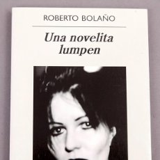 Libros de segunda mano: ROBERTO BOLAÑO - UNA NOVELITA LUMPEN - ANAGRAMA - 1ª EDICIÓN 2009