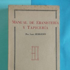 Libros de segunda mano: MANUAL DE EBANISTERIA Y TAPICERIA. JAIME SERRANO, AÑOS 40. ILUSTRADO