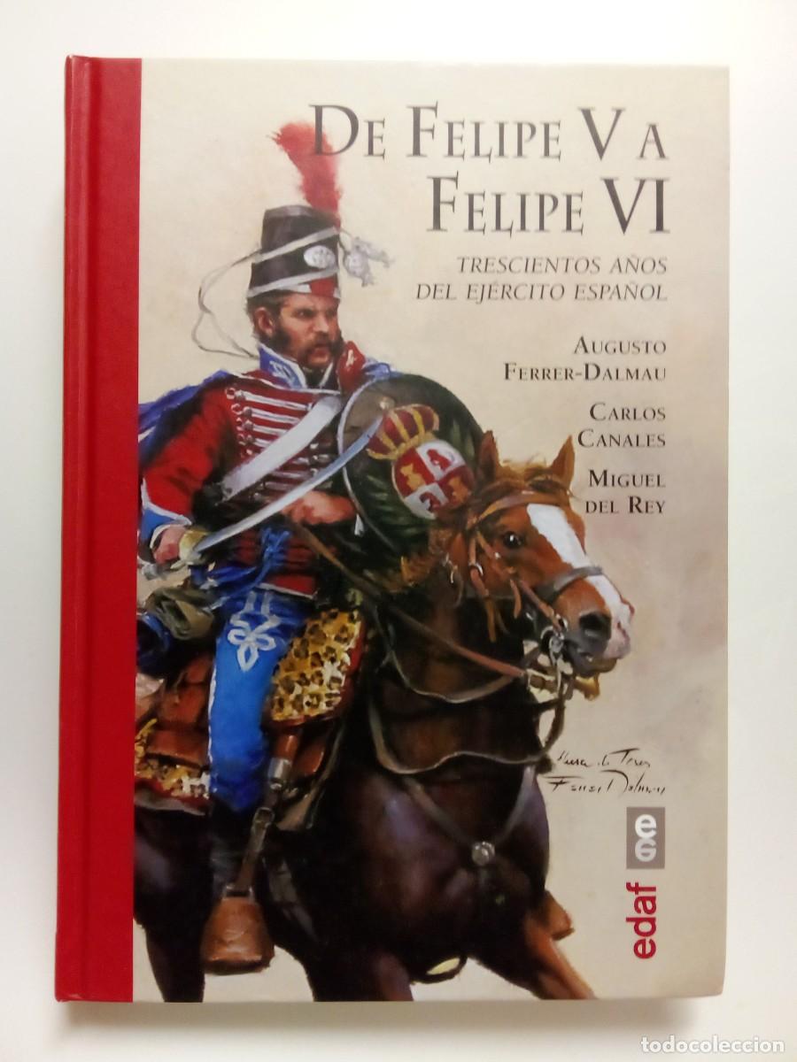 Gebrauchte B&uuml;cher: DE FELIPE V A FELIPE VI TRESCIENTOS A&Ntilde;OS EJERCITO ESPA&Ntilde;OL, AUGUSTO FERRER DALMAU CARLOS CANALES EDAF
