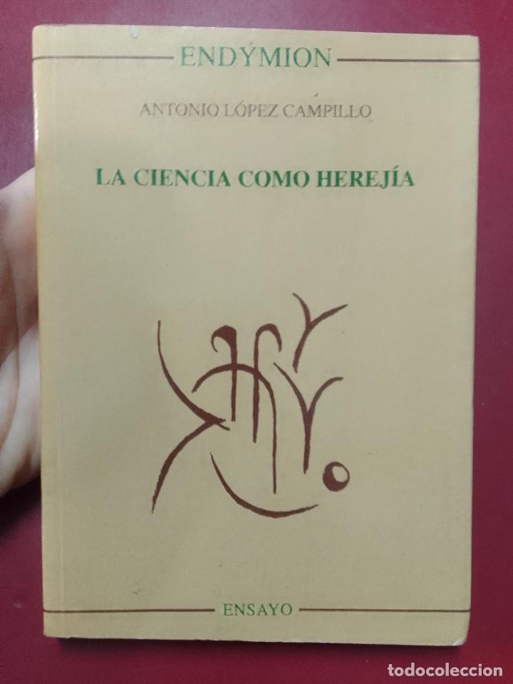 Libros de segunda mano: Antonio L&oacute;pez Campillo: La ciencia como herej&iacute;a (Ediciones Endymion. 1998) - Foto 1