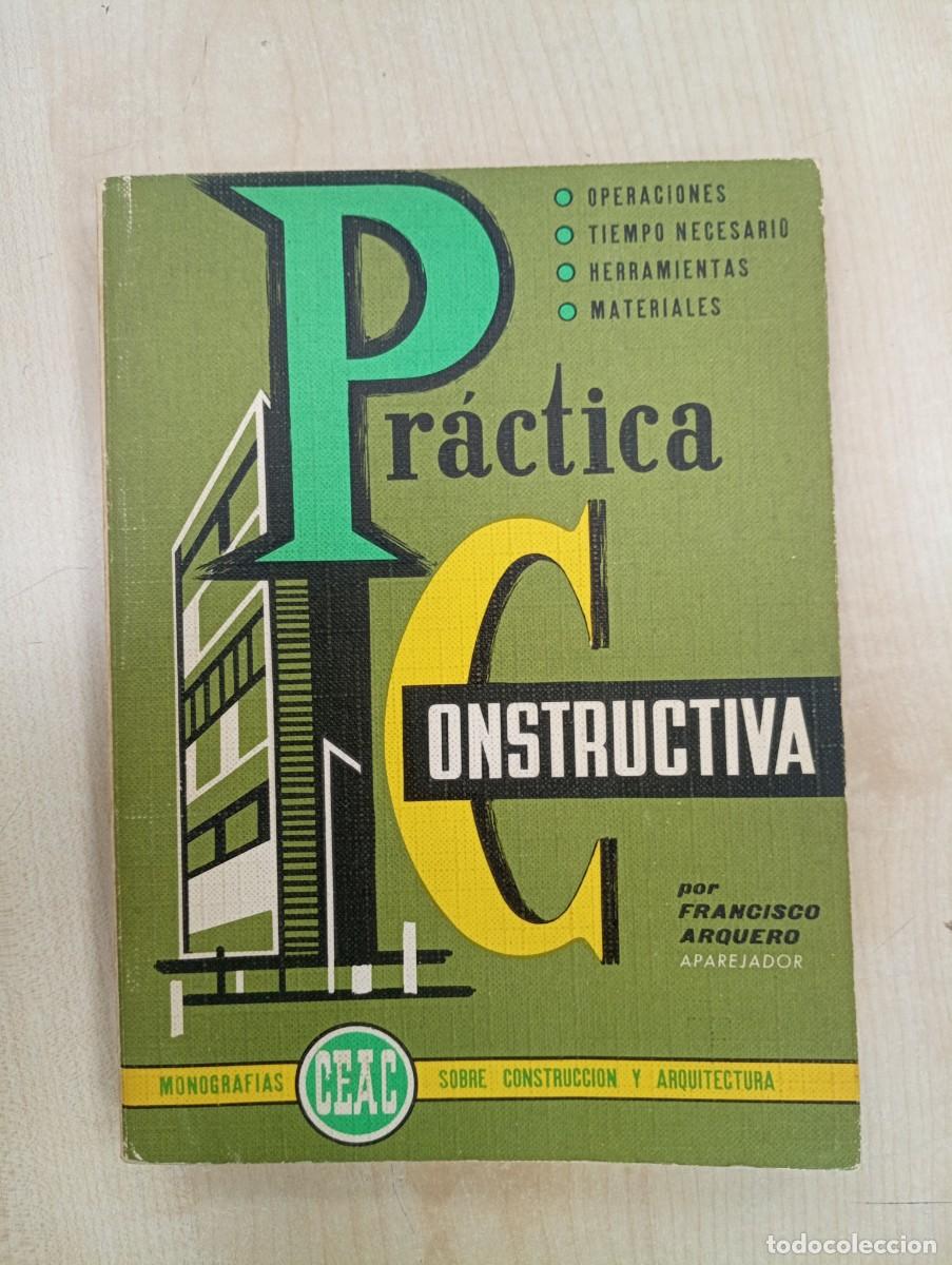 Libros de segunda mano: PR&Aacute;CTICA CONSTRUCTIVA. FRANCISCO ARQUERO. EDICIONES CEAc - Foto 1