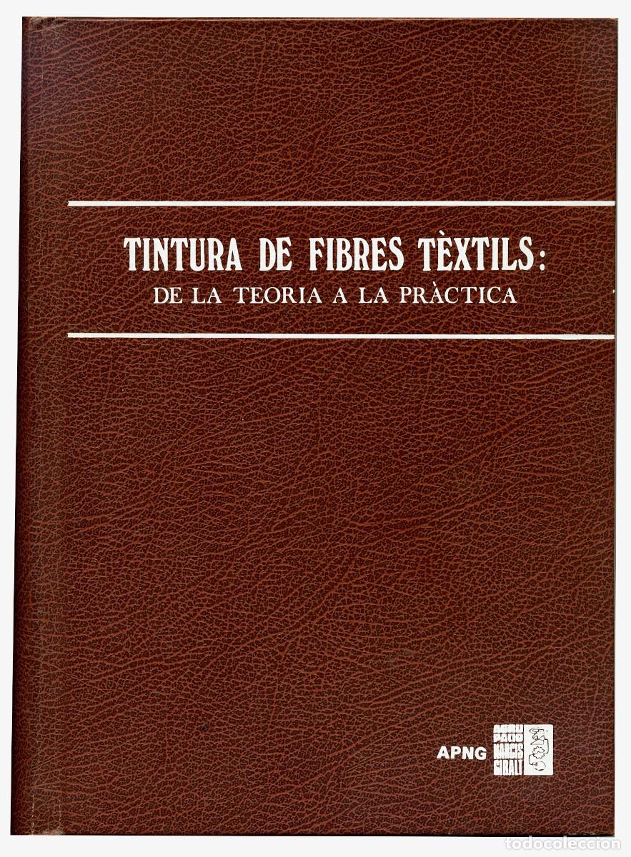 Libros de segunda mano: TINTURA DE FIBRES TEXTILS DE LA TEORIA A LA PRACTICA AGRUPACIO NARCIS GIRALT 1982