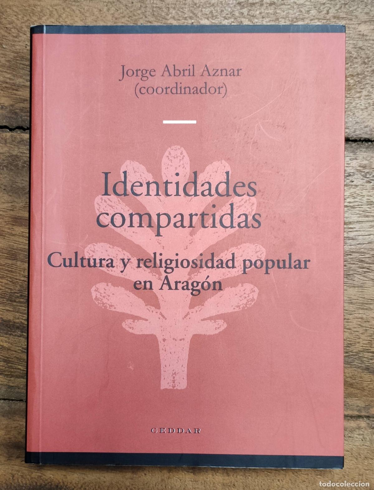Libri di seconda mano: IDENTIDADES COMPARTIDAS: CULTURA Y RELIGIOSIDAD POPULAR EN ARAG&Oacute;N. ABRIL AZNAR, Jorge (coord.). Cedd