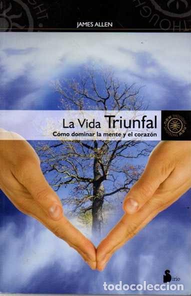 Libros de segunda mano: LA VIDA TRIUNFAL. COMO DOMINAR LA MENTE Y EL CORAZON. - ALLEN, James. - Foto 1