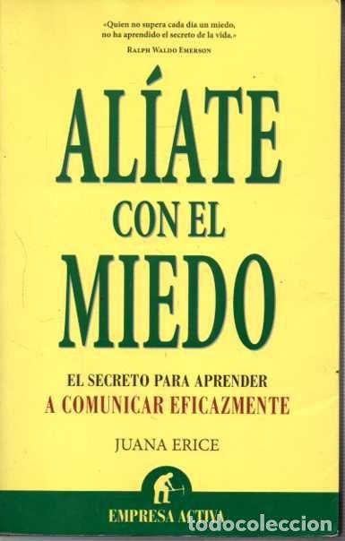 Libros de segunda mano: AL&Iacute;ATE CON EL MIEDO. EL SECRETO PARA COMUNICAR EFICAZMENTE. - ERICE, Juana. - Foto 1