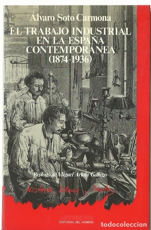 Libri di seconda mano: &Aacute;lvaro SOTO CARMONA : El trabajo industrial en la Espa&ntilde;a contempor&aacute;nea (1874.1936). 1989