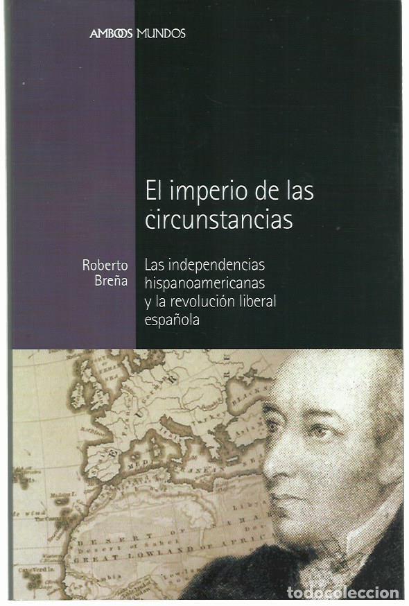 Libros de segunda mano: Roberto BRE&Ntilde;A : El imperio de las circunstancias (Las independencias hispanoamericanas y..). 2012 - Foto 1