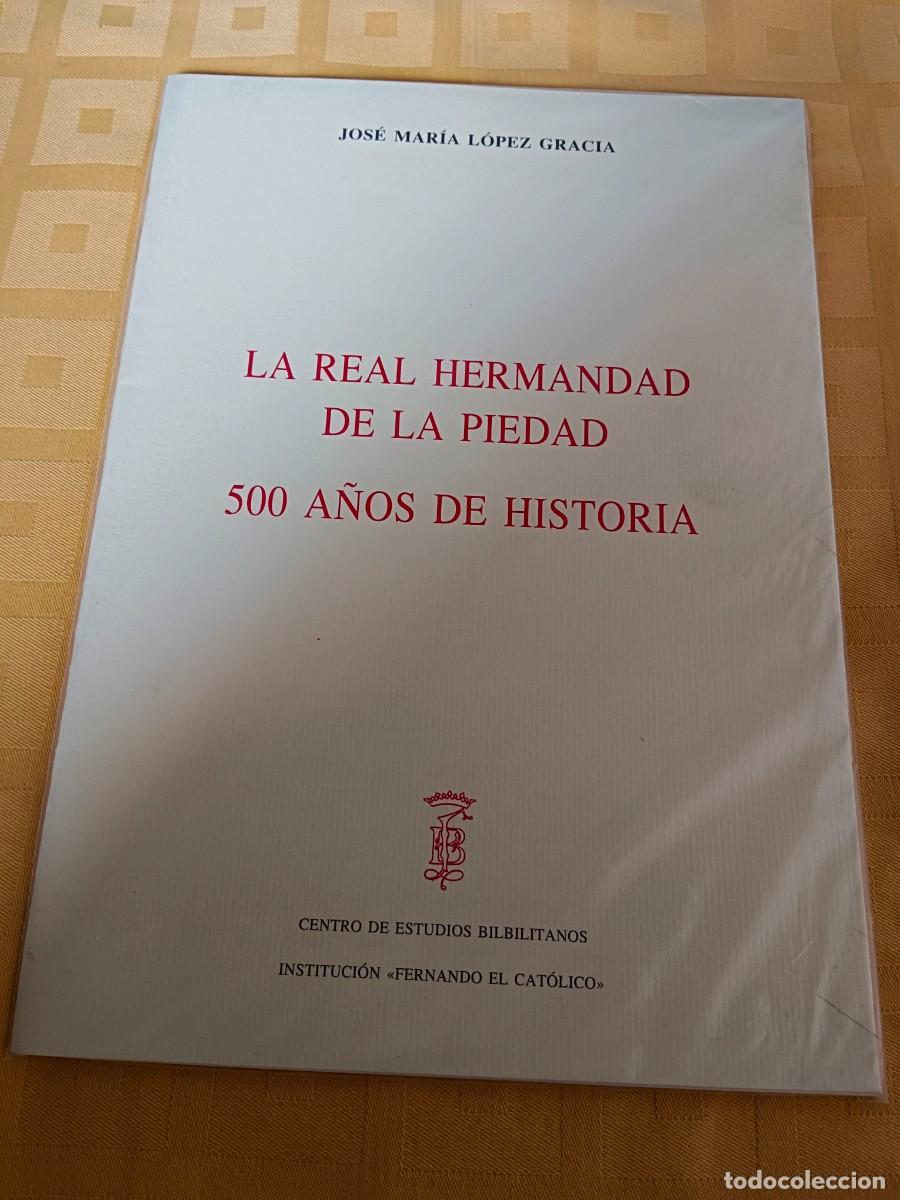 Libros de segunda mano: LA REAL HERMANDAD DE LA PIEDAD - 500 A&Ntilde;OS DE HISTORIA - Jose Maria Lopez Gracia