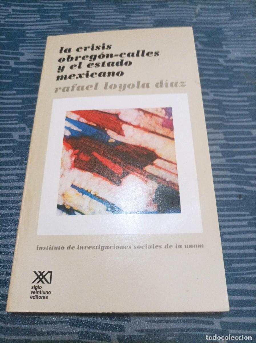 Second hand books: LA CRISIS OBREG&Oacute;N CALLES Y EL ESCUDO MEXICANO, RAFAEL LOYOLA DIAZ,SIGLO XXI,1980,169 P&Aacute;GINAS.