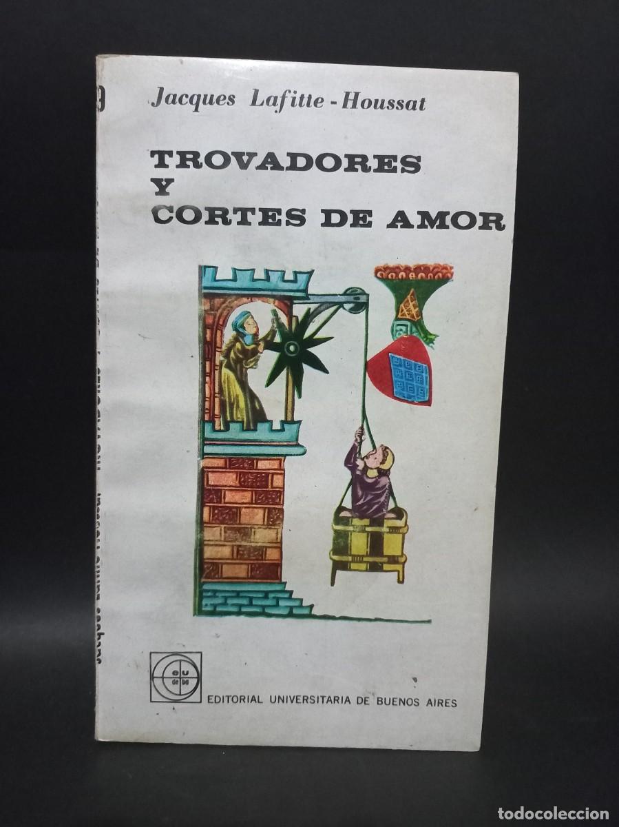 Libros de segunda mano: JACQUES LAFITTE-HOUSSAT - TROVADORES Y CORTES DE AMOR - EDITORIAL EUDEBA - 1966 - Foto 1