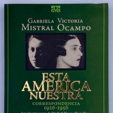 Libros de segunda mano: ESTA AMÉRICA NUESTRA. CORRESPONDENCIA 1926-1956. GABRIELA MISTRAL, VICTORIA OCAMPO.