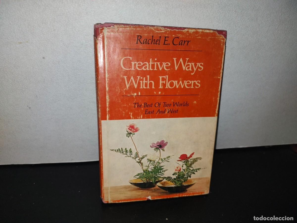 Libri di seconda mano: 86- CREATIVE WAYS WITH FLOWERS. THE BEST OF TWO WORLDS EAST AND WEST - RACHEL E. CARR - 1970