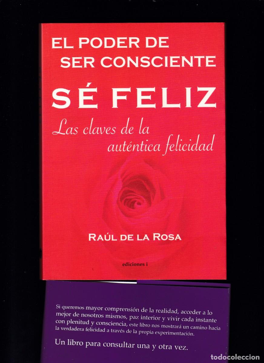 Libros de segunda mano: EL PODER DE SER CONSCIENTE - S&Eacute; FELIZ - RA&Uacute;L DE LA ROSA . I EDICIONES 2007-2&ordf; EDICION - Foto 1