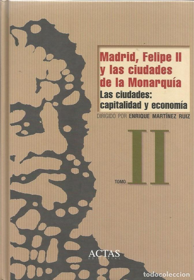Libros de segunda mano: MADRID, FELIPE II Y LAS CIUDADES DE LA MONARQUIA-TOMO II-LAS CIUDADES:CAPITALIDAD Y ECONOMIA