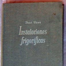Libros de segunda mano: INSTALACIONES FRIGORIFICAS - JOSÉ VIVES ESCUDER - ED. REVERTÉ 1951 - VER INDICE