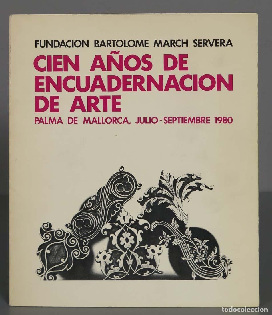 Libri di seconda mano: Cien a&ntilde;os de Encuadernaci&oacute;n de Arte : Palma de Mallorca, Julio-Septiembre 1980. Fundaci&oacute;n Bartolome