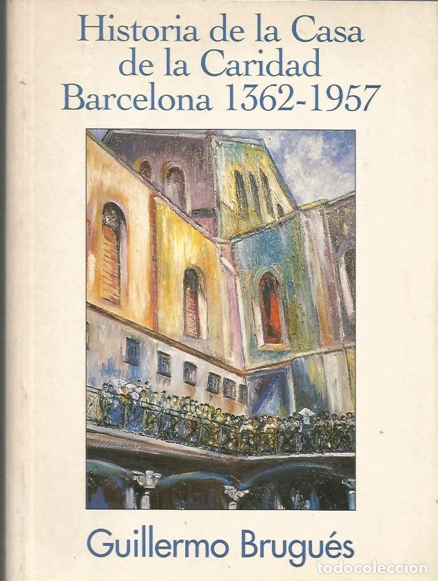 Second hand books: HISTORIA DE LA CASA DE LA CARIDAD DE BARCELONA 1362-1957-GUILLERMO BRUGU&Eacute;S