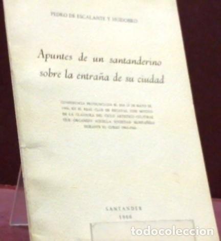 Second hand books: PEDRO DE ESCALANTE Y HUIDOBRO ... APUNTES DE UN SANTANDERINO SOBRA LA ENTRA&Ntilde;A DE SU CIUDAD ... 1966
