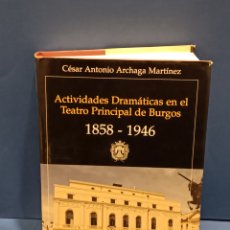 Libros de segunda mano: ”” ACTIVIDADES DRAMÁTICAS EN EL TEATRO PRINCIPAL DE BURGOS..1858-1946””...C. A. ARCHAGA MARTINEZ...