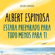 Libros de segunda mano: ESTABA PREPARADO PARA TODO MENOS PARA TI (EDICION ILUSTRADA) - ESPINOSA, ALBERT