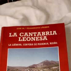 Libros de segunda mano: LA CANTABRIA LEONESA.LA LIEBANA,CERVERA DE PISUERGA,RIAÑO.JOSE Mª VILLANUEVA LAZARO.EDICIONES LANCIA