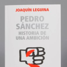 Libros de segunda mano: PEDRO SÁNCHEZ, HISTORIA DE UNA AMBICIÓN. JOAQUÍN LEGUINA