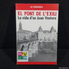 Libros de segunda mano: EL PONT DE L'EXILI - LA VIDA D'EN JOAN VENTURA - J. B. XURIGUERA / CAA 37
