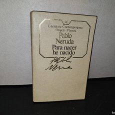 Libros de segunda mano: 164- PABLO NERUDA. PARA NACER HE NACIDO - LITERATURA CONTEMPORÁNEA ORIGEN/PLANETA