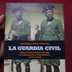 Libros de segunda mano: MIGUEL LÓPEZ CORRAL: LA GUARDIA CÍVIL. CLAVES HISTÓRICAS PARA ENTENDER A LA BENEMÉRITA