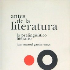 Libros de segunda mano: ANTES DE LA LITERATURA LO PRELINGÜISTICO LITERARIO- JUAN MANUEL GARCÍA RAMOS - 2008