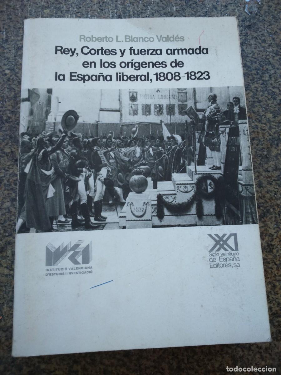 Libros de segunda mano: REY, CORTES Y FUERZA ARMADA EN LOS ORIGENES DE LA ESPA&Ntilde;A LIBERAL 1808-1823 -- ROBERTO BLANCO VALDES