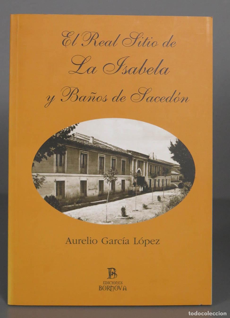Libros de segunda mano: EL REAL SITIO DE LA ISABELA Y BA&Ntilde;OS DE SACEDON. GARCIA LOPEZ - Foto 1