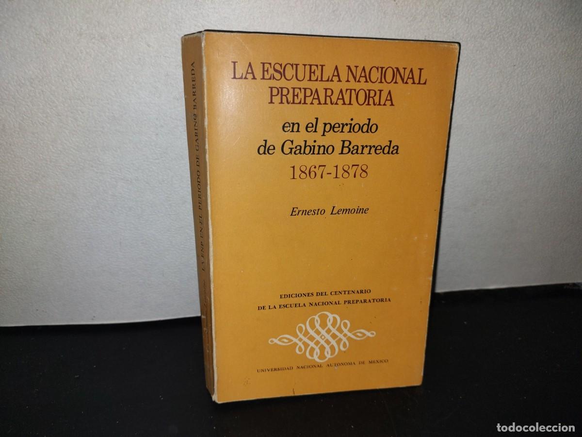 Second hand books: 121- LA ESCUELA NACIONAL PREPARATORIA EN EL PER&Iacute;ODO DE GABINO BARREDA. ERNESTO LEMOINE. 1A. E. 1970