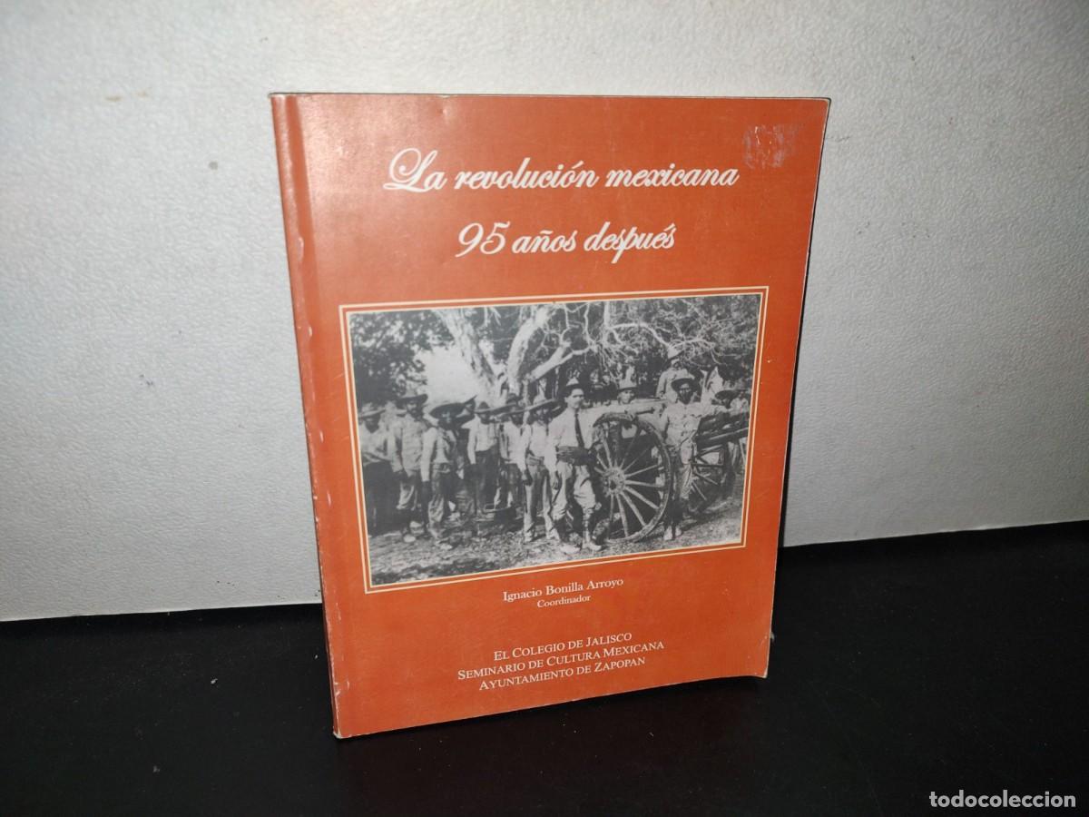 Second hand books: 100- LA REVOLUCI&Oacute;N MEXICANA 95 A&Ntilde;OS DESPU&Eacute;S - IGNACIO BONILLA ARROYO, COORDINADOR - 2006