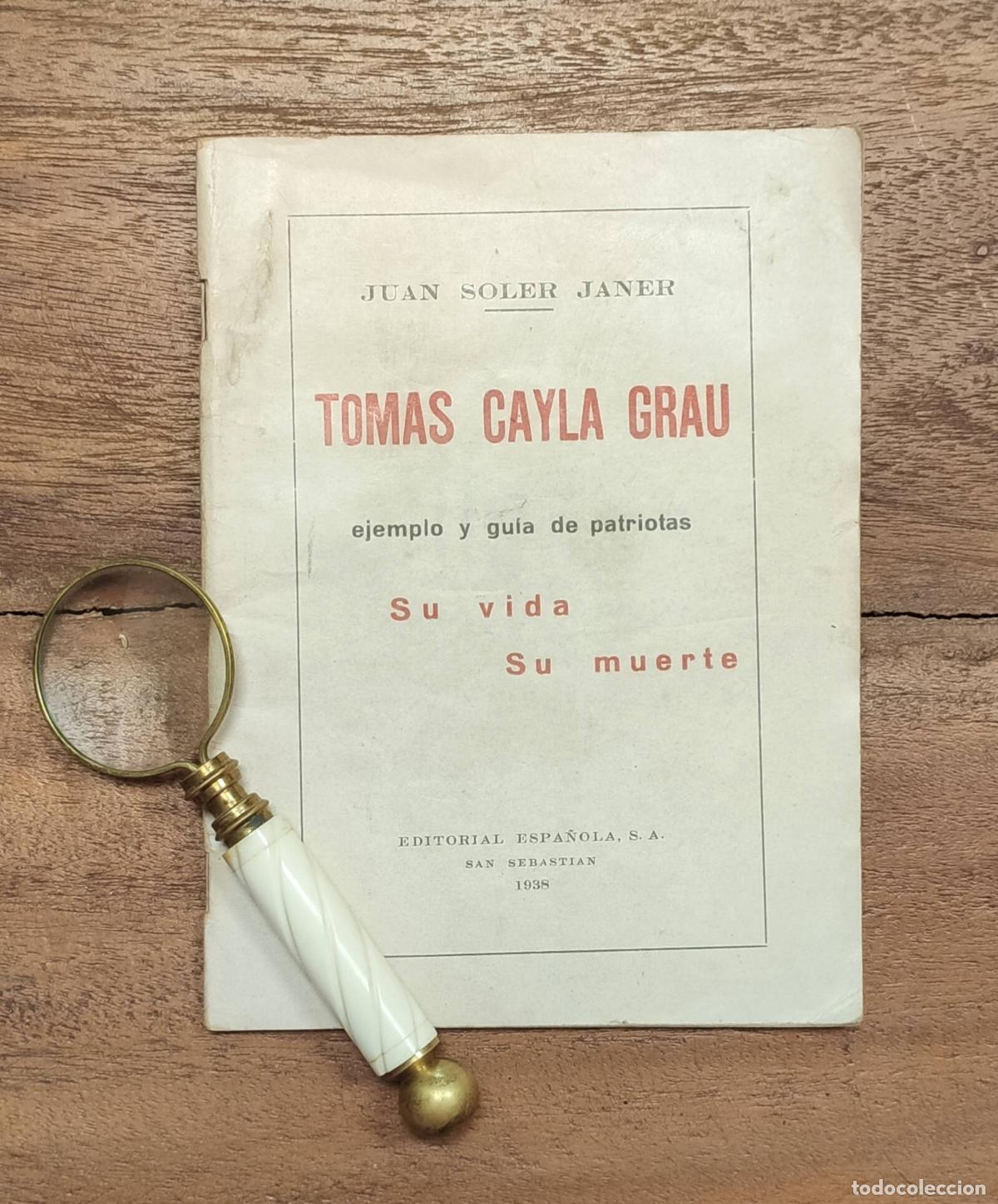 Gebrauchte B&uuml;cher: TOMAS CAYLA GRAU: EJEMPLO Y GU&Iacute;A DE PATRIOTAS. SU VIDA. SU MUERTE. SOLER JANER, Juan. Editorial Espa