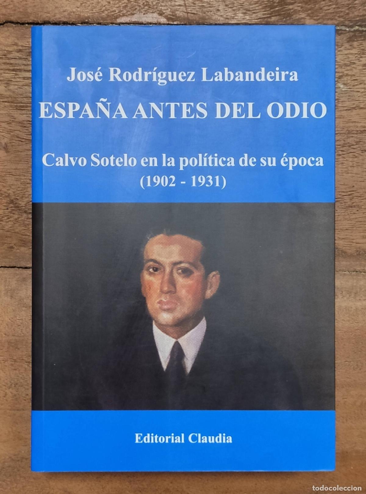 Livres d'occasion: ESPA&Ntilde;A ANTES DEL ODIO: CALVO SOTELO EN LA POL&Iacute;TICA DE SU &Eacute;POCA (1902-1931). RODR&Iacute;GUEZ LABANDEIRA, Jo