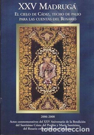 Libros de segunda mano: XXV MADRUGA - EL CIELO DE CADIZ, TECHO DE PALIO PARA LAS CUENTAS DEL ROSARIO 2006-2008- A-CA-3731