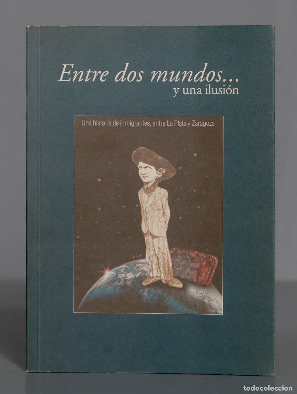 Libros de segunda mano: Entre dos mundosy una ilusion. Una historia de inmigrantes, entre La Plata y Zaragoza